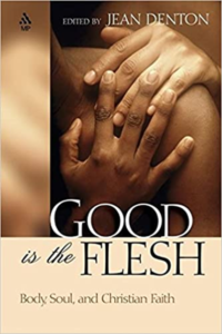 Good Is The Flesh : Body, Soul and Christian Faith, Jean Denton, ed. book cover
